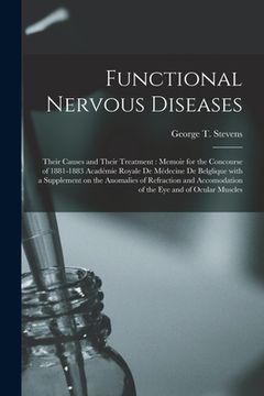 portada Functional Nervous Diseases: Their Causes and Their Treatment: Memoir for the Concourse of 1881-1883 Académie Royale De Médecine De Belglique With