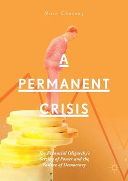 portada A Permanent Crisis: The Financial Oligarchy’s Seizing Of Power And The Failure Of Democracy