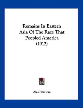 portada remains in eastern asia of the race that peopled america (1912) (in English)
