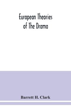 portada European theories of the drama, an anthology of dramatic theory and criticism from Aristotle to the present day, and a series of selected texts; with (in English)