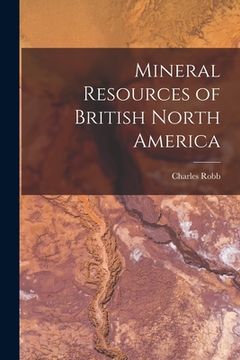 portada Mineral Resources of British North America [microform] (en Inglés)