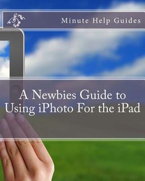 portada A Newbies Guide to Using iPhoto For the iPad (en Inglés)