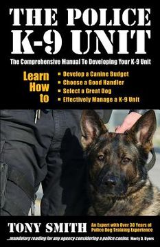 portada The Police K-9 Unit: The Comprehensive Manual To Developing Your K-9 Unit (in English)