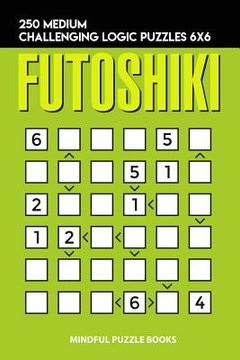 portada Futoshiki: 250 Medium Challenging Logic Puzzles 6x6 (en Inglés)