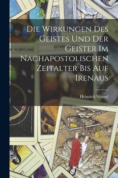 portada Die Wirkungen des Geistes und der Geister im nachapostolischen Zeitalter bis auf Irenäus (in German)