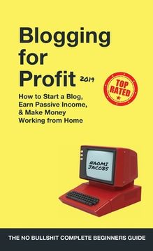 portada Blogging for Profit 2019: The Complete Beginners Guide on How to Start a Blog, Earn Passive Income, and Make Money Working from Home (en Inglés)