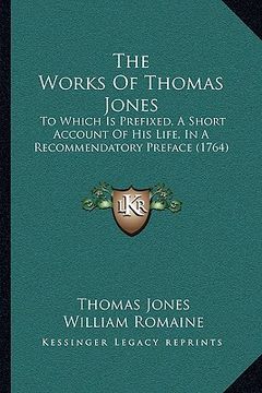portada the works of thomas jones the works of thomas jones: to which is prefixed, a short account of his life, in a recoto which is prefixed, a short account