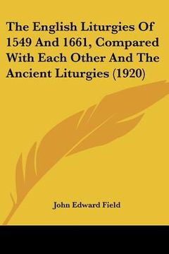 portada the english liturgies of 1549 and 1661, compared with each other and the ancient liturgies (1920) (en Inglés)