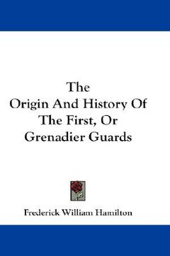 portada the origin and history of the first, or grenadier guards (in English)