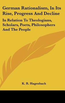 portada german rationalism, in its rise, progress and decline: in relation to theologians, scholars, poets, philosophers and the people