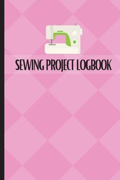 portada Sewing Project Logbook: Dressmaking Journal To Keep Record of Sewing Projects Project Planner for Sewing Lover (in English)