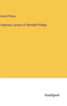 portada Fraternity Lecture of Wendell Phillips (en Inglés)