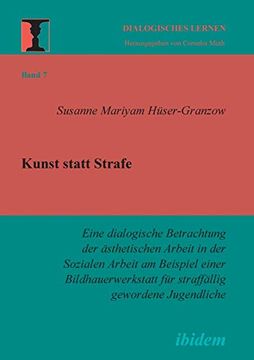 portada Kunst Statt Strafe Eine Dialogische Betrachtung der Sthetischen Arbeit in der Sozialen Arbeit am Beispiel Einer Bildhauerwerkstatt fr Straffllig Jugendliche Volume 7 Dialogisches Lernen (en Alemán)