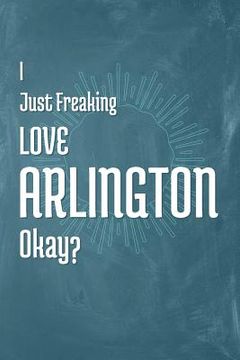 portada I Just Freaking Love Arlington Okay? (en Inglés)