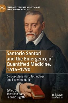 portada Santorio Santori and the Emergence of Quantified Medicine, 1614-1790: Corpuscularianism, Technology and Experimentation (in English)