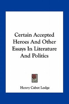 portada certain accepted heroes and other essays in literature and politics (en Inglés)