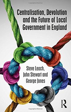 portada Centralisation, Devolution and the Future of Local Government in England (Routledge Studies in British P)
