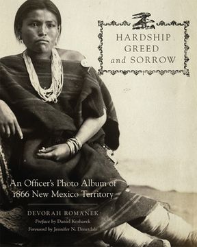 portada Hardship, Greed, and Sorrow: An Officer's Photo Album of 1866 New Mexico Territory (en Inglés)