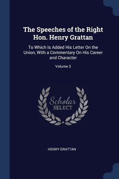 portada The Speeches of the Right Hon. Henry Grattan: To Which Is Added His Letter On the Union, With a Commentary On His Career and Character; Volume 3 (en Inglés)