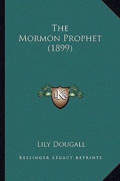 portada the mormon prophet (1899) the mormon prophet (1899) (en Inglés)