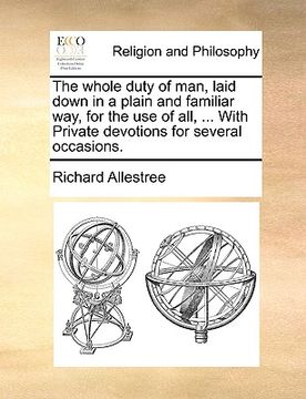 portada the whole duty of man, laid down in a plain and familiar way, for the use of all, ... with private devotions for several occasions. (en Inglés)