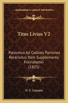 portada Titus Livius V2: Patavinus Ad Codices Parisinos Recensitus Item Supplementa Freinshemii (1825) (en Latin)