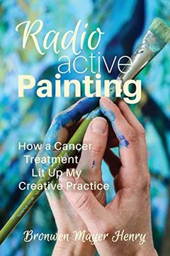 portada Radioactive Painting: How a Cancer Treatment lit up my Creative Practice 