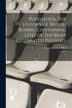 portada Pugilistica: The History of British Boxing Containing Lives of The Most Celebrated Pugilists: 2 (en Inglés)