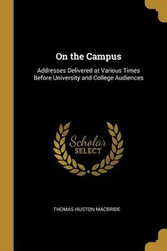 portada On the Campus: Addresses Delivered at Various Times Before University and College Audiences (en Inglés)