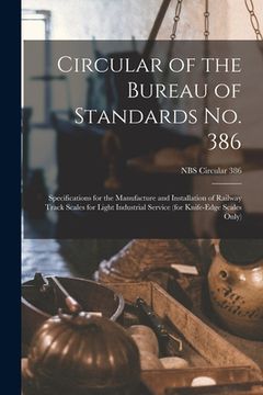 portada Circular of the Bureau of Standards No. 386: Specifications for the Manufacture and Installation of Railway Track Scales for Light Industrial Service (en Inglés)