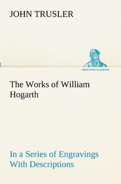 portada the works of william hogarth: in a series of engravings with descriptions, and a comment on their moral tendency