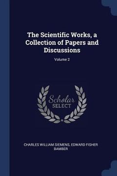portada The Scientific Works, a Collection of Papers and Discussions; Volume 2 (in English)