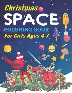 portada Christmas Space Coloring Book For Girls Ages 4-7: Holiday Edition> Explore, Learn and Grow, 50 Christmas Space Coloring Pages for Kids with Christmas