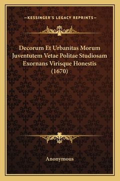 portada Decorum Et Urbanitas Morum Juventutem Vetae Politae Studiosam Exornans Virisque Honestis (1670) (in Latin)