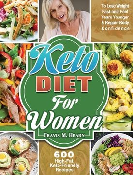 portada Keto Diet for Women: 600 High-Fat, Keto-Friendly Recipes to Lose Weight Fast and Feel Years Younger & Regain Body Confidence (en Inglés)