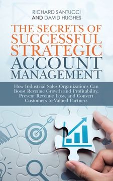 portada The Secrets of Successful Strategic Account Management: How Industrial Sales Organizations Can Boost Revenue Growth and Profitability, Prevent Revenue (en Inglés)