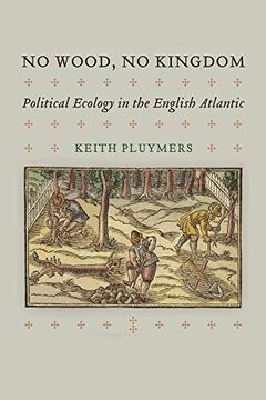portada No Wood, no Kingdom: Political Ecology in the English Atlantic (The Early Modern Americas) (in English)