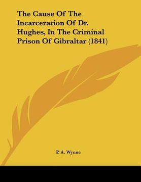 portada the cause of the incarceration of dr. hughes, in the criminal prison of gibraltar (1841) (in English)
