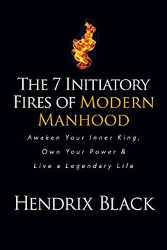 portada The 7 Initiatory Fires of Modern Manhood: Awaken Your Inner King, own Your Power & Live a Legendary Life (in English)