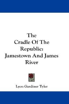 portada the cradle of the republic: jamestown and james river (en Inglés)