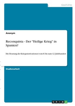 portada Reconquista - Der "Heilige Krieg" in Spanien?: Die Deutung der Kriegsmotivationen vom 8. bis zum 12. Jahrhundert (in German)