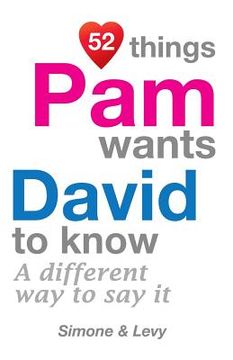 portada 52 Things Pam Wants David To Know: A Different Way To Say It