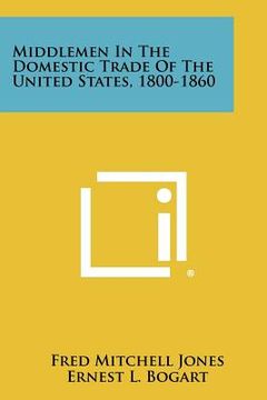 portada middlemen in the domestic trade of the united states, 1800-1860
