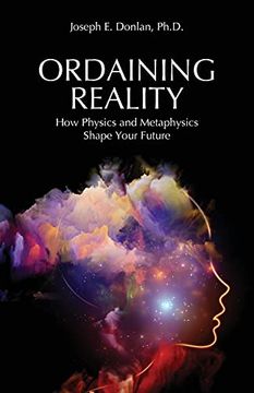 portada Ordaining Reality: How Physics and Metaphysics Shape Your Future (en Inglés)