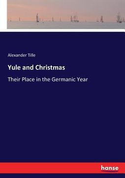 Yule and Christmas: Their Place in the Germanic Year (en Inglés)