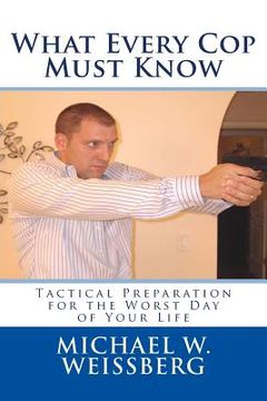 portada What Every Cop Must Know: Tactical Preparation for the Worst Day of Your Life (en Inglés)