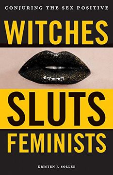 portada Witches, Sluts, Feminists: Conjuring the sex Positive (in English)