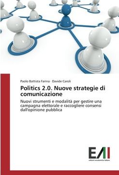 portada Politics 2.0. Nuove strategie di comunicazione: Nuovi strumenti e modalità per gestire una campagna elettorale e raccogliere consensi dall'opinione pubblica (Italian Edition)
