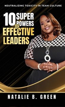 portada 10 Superpowers of Effective Leaders: Neutralizing Toxicity in Team Culture (en Inglés)