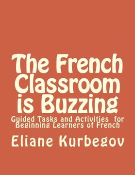 portada The French Classroom is Buzzing: Guided Tasks and Activities for Beginning Learners of French: Volume 1 (en Francés)